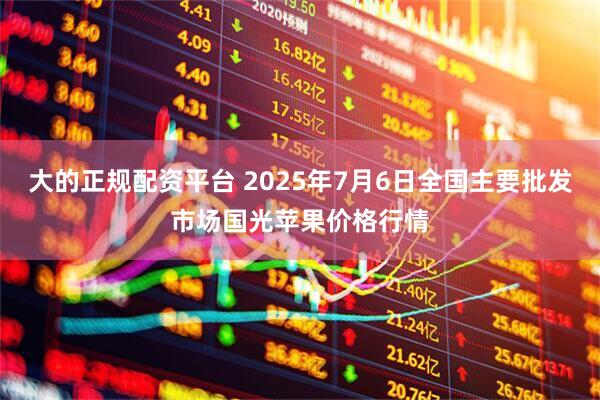 大的正规配资平台 2025年7月6日全国主要批发市场国光苹果价格行情